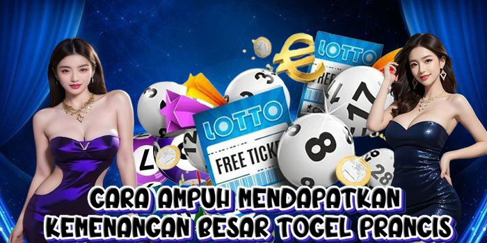 Cara Ampuh Mendapatkan Kemenangan Besar Togel Prancis