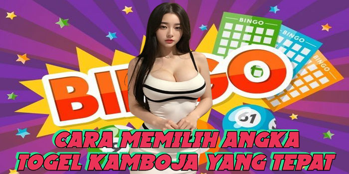 Cara Memilih Angka Togel Kamboja Yang Tepat