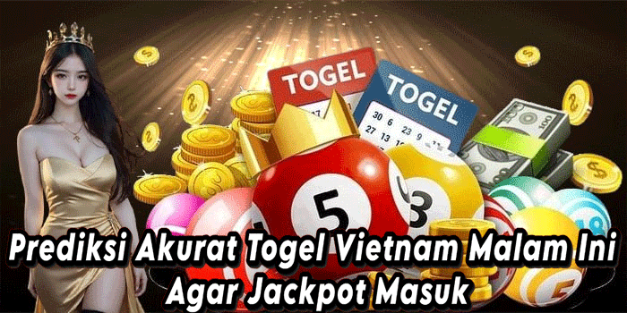 Prediksi Akurat Togel Vietnam Malam Ini Agar Jackpot Masuk
