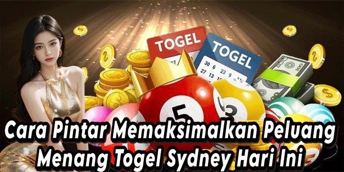 Cara Pintar Memaksimalkan Peluang Menang Togel Sydney Hari Ini