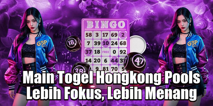 Main Togel Hongkong Pools Lebih Fokus, Lebih Menang