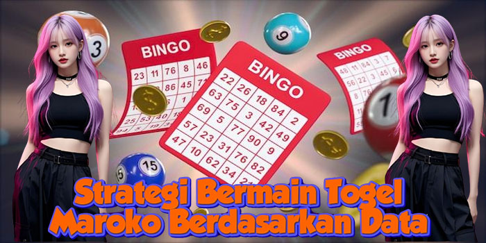 Strategi Bermain Togel Maroko Berdasarkan Data