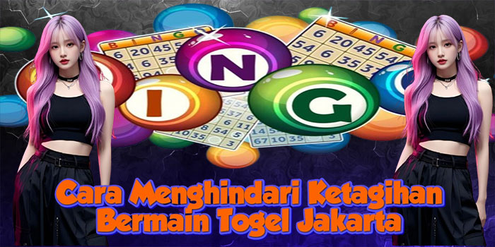 Cara Menghindari Ketagihan Bermain Togel Jakarta